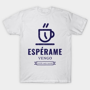 Espérame! Vengo 100% más tarde T-Shirt